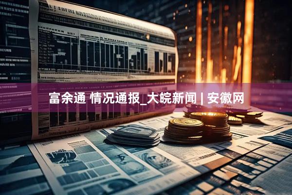 富余通 情况通报_大皖新闻 | 安徽网
