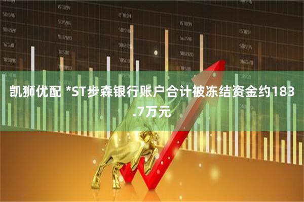 凯狮优配 *ST步森银行账户合计被冻结资金约183.7万元